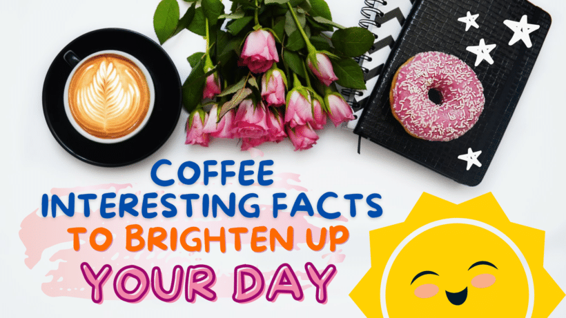 Coffee Interesting Facts To Brighten Up Your Day