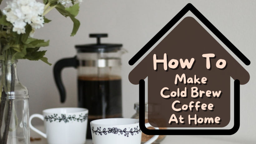 How To Make Cold Brew Coffee At Home