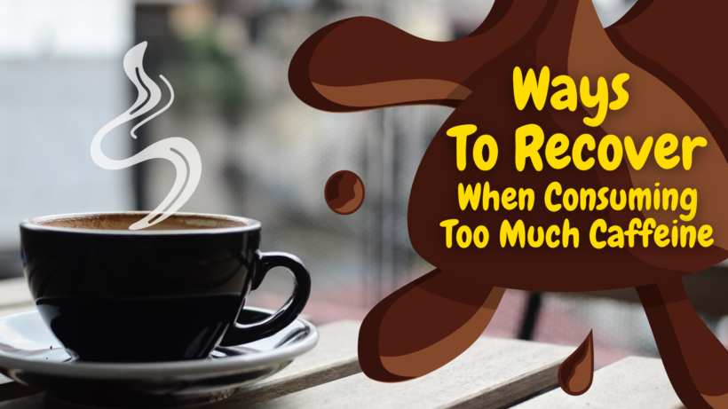 Ways To Recover When Consuming Too Much Caffeine