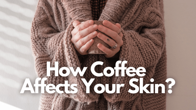 How coffee affects your skin?