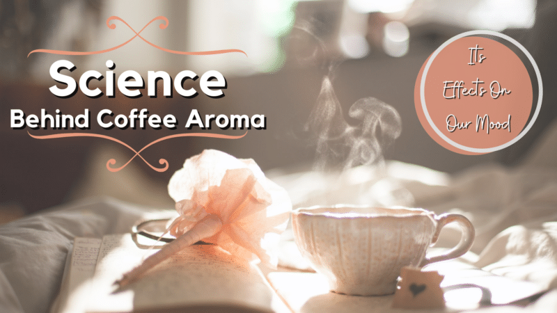 Science Behind Coffee Aroma & Its Effects On Our Mood