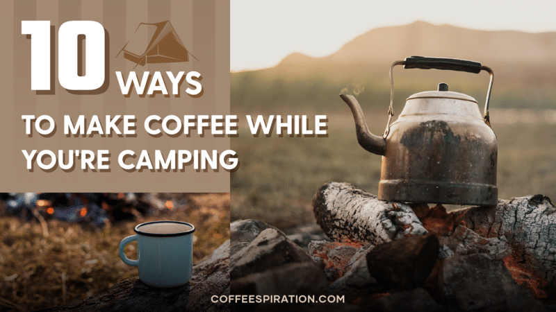 10 Ways To Make Coffee While You're Camping