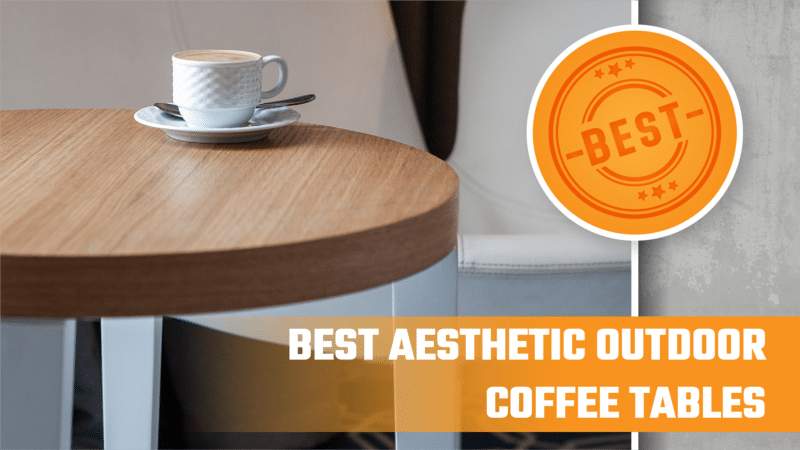 Best Aesthetic Outdoor Coffee Tables in 2023