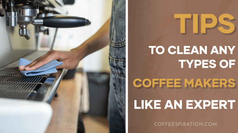 Tips To Clean Any Types of Coffee Makers Like An Expert