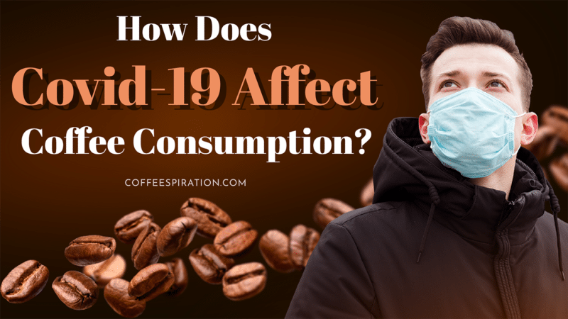 How Does Covid-19 Affect Coffee Consumption