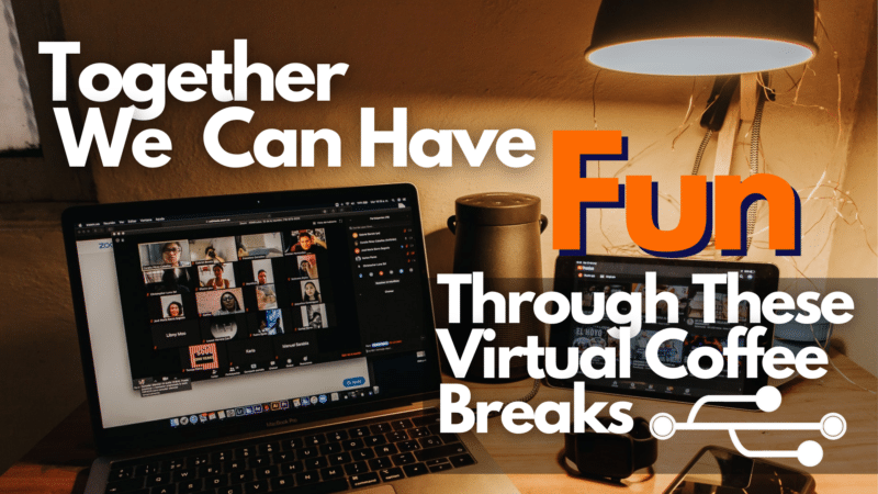 Together We Can Have Fun Through These Virtual Coffee Breaks