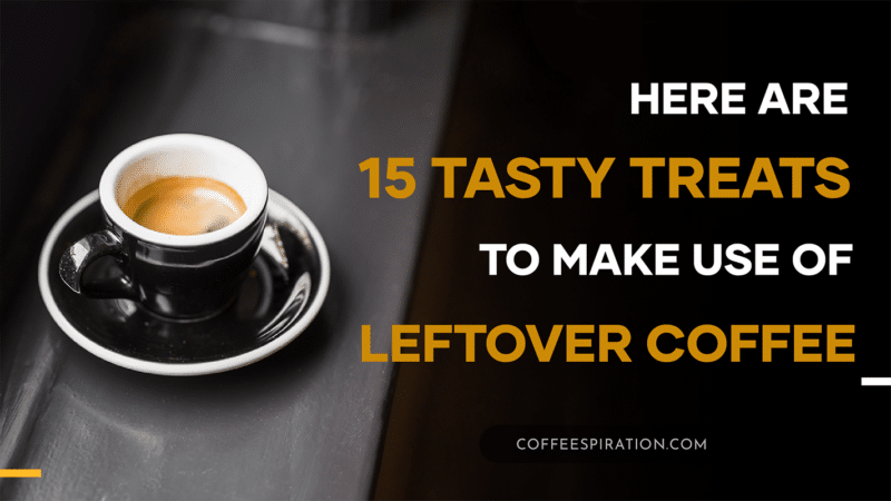 Here Are 15 Tasty Treats to Make Use Of Leftover Coffee