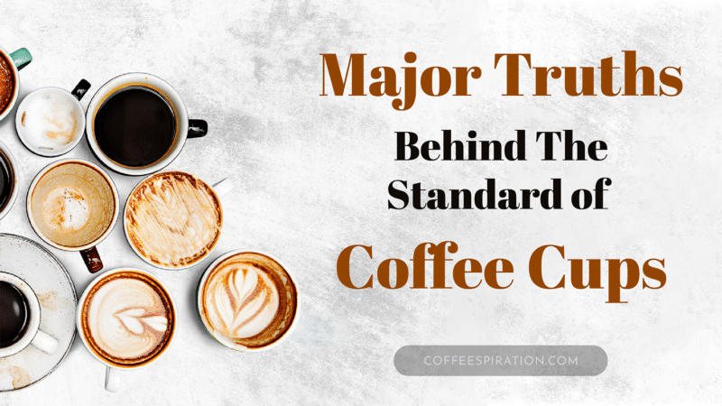 Major Truths Behind The Standard of Coffee Cups