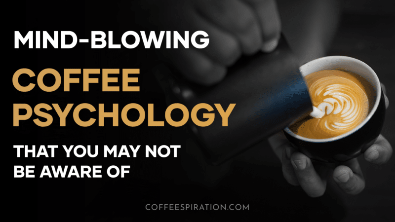 Mind-Blowing Coffee Psychology That You May Not Be Aware Of