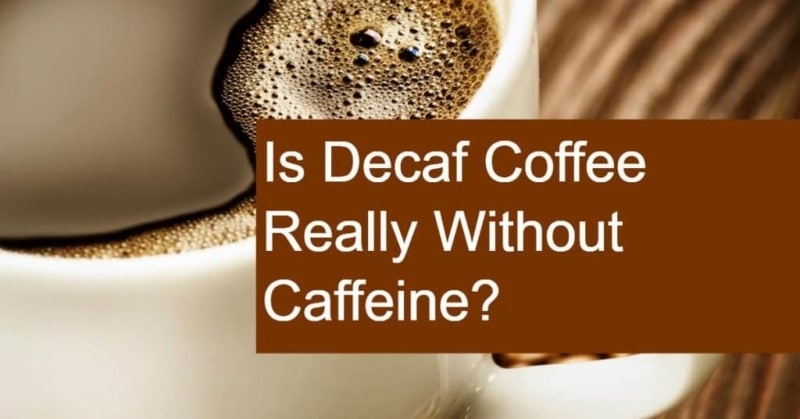 If So, Is Decaf Coffee Really Caffeine Free?