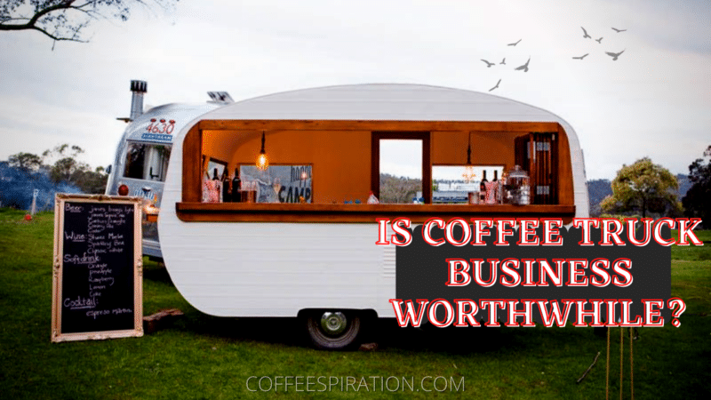 Is Coffee Truck Business Worthwhile In 2023