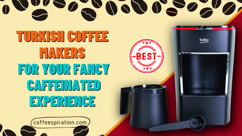 Best Turkish Coffee Makers For Your Fancy Caffeinated Experience in 2023