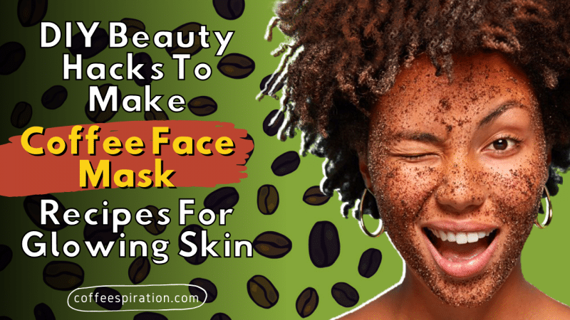 DIY Beauty Hacks To Make Coffee Face Mask Recipes For Glowing Skin