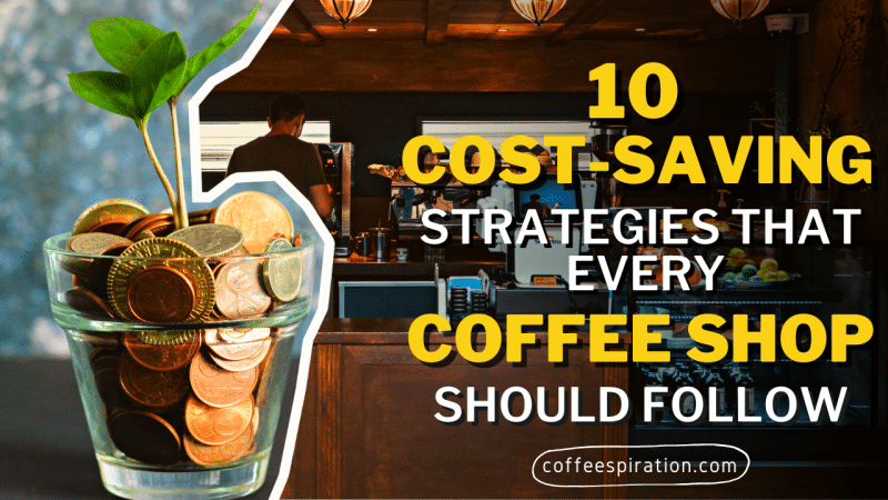 10 Cost-Saving Strategies That Every Coffee Shop Should Follow