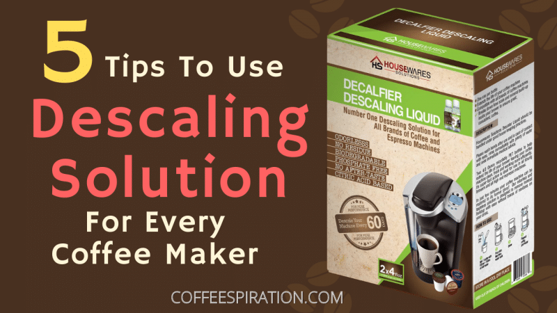 5 Tips To Use Descaling Solution For Every Coffee Maker