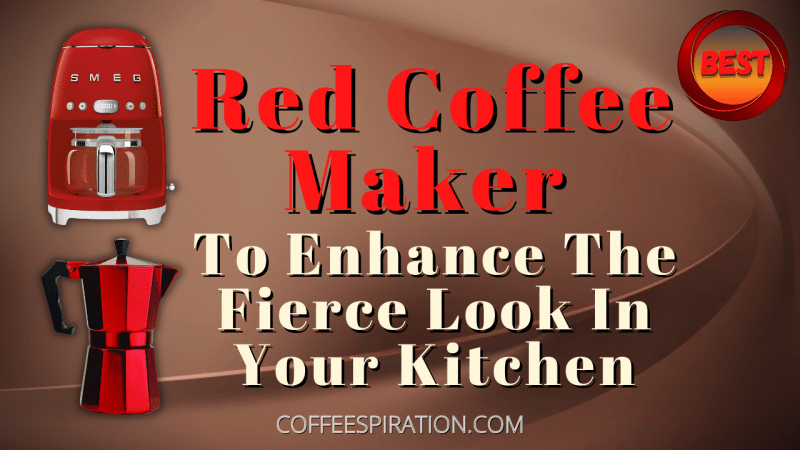 Best Red Coffee Makers To Enhance The Fierce Look In Your Kitchen
