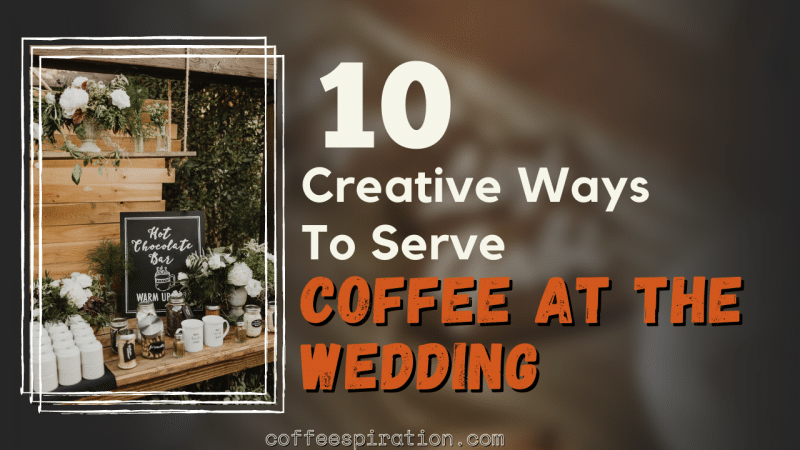 10 Creative Ways To Serve Coffee At The Wedding