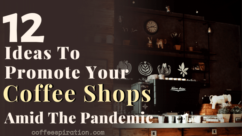 12 Ideas To Promote Your Coffee Shops Amid The Pandemic