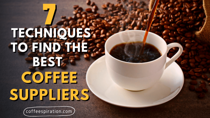 7 Techniques To Find The Best Coffee Suppliers