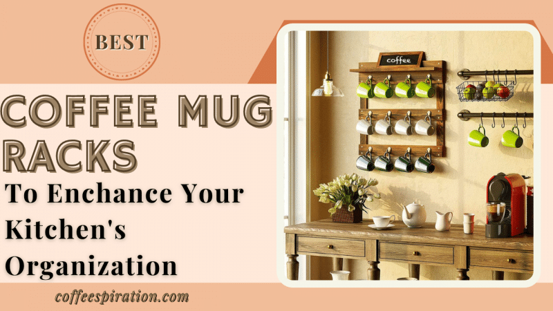 Best Coffee Mug Racks To Enchance Your Kitchen's Organization in 2023