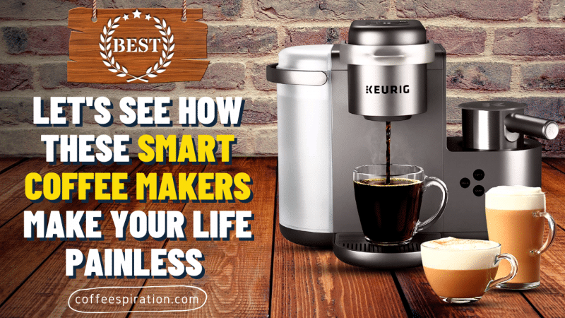Let's See How These Smart Coffee Makers Make Your Life Painless in 2023