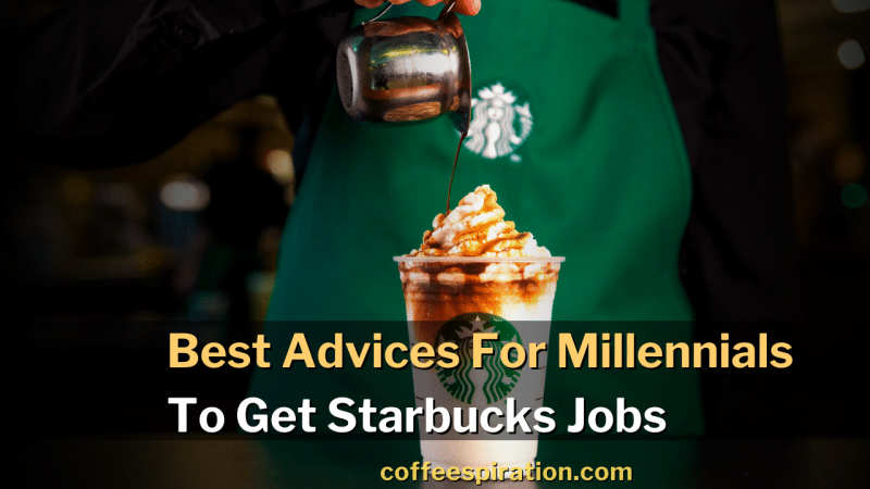 Best Advices For Millennials To Get Starbucks Jobs