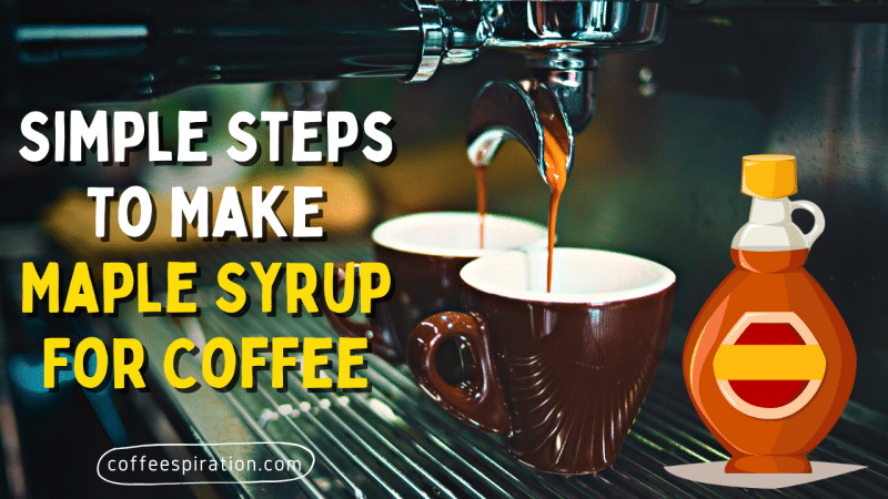 Simple Steps To Make Maple Syrup For Coffee