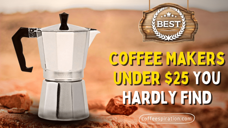 Best Coffee Makers Under $25 You Hardly Find in 2023