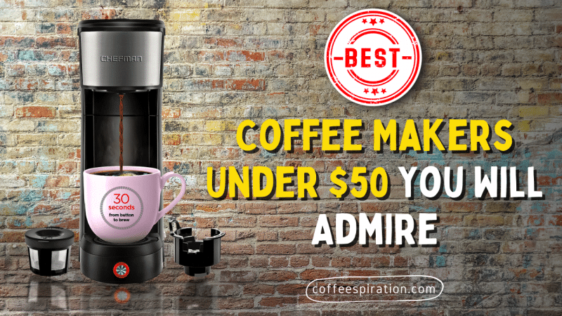 Best Coffee Makers Under $50 You Will Admire in 2023