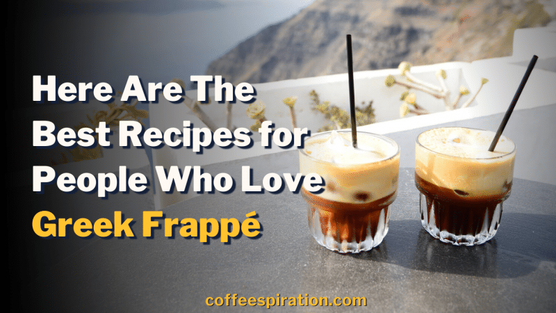 Here Are The Best Recipes for People Who Love Greek Frappé