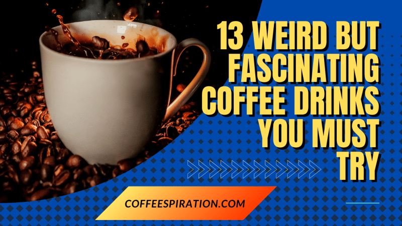 13 Weird But Fascinating Coffee Drinks That You Must Try