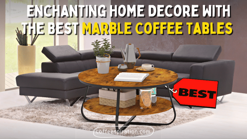 Enchanting Home Decore With The Best Marble Coffee Tables in 2023
