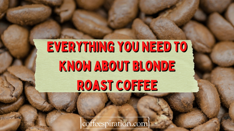 Everything You Need To Know About Blonde Roast Coffee