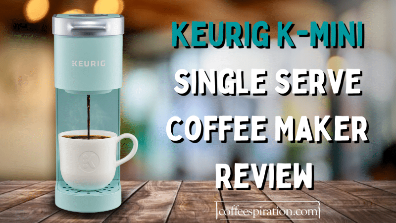 Keurig K-Mini Single Serve Coffee Maker Review