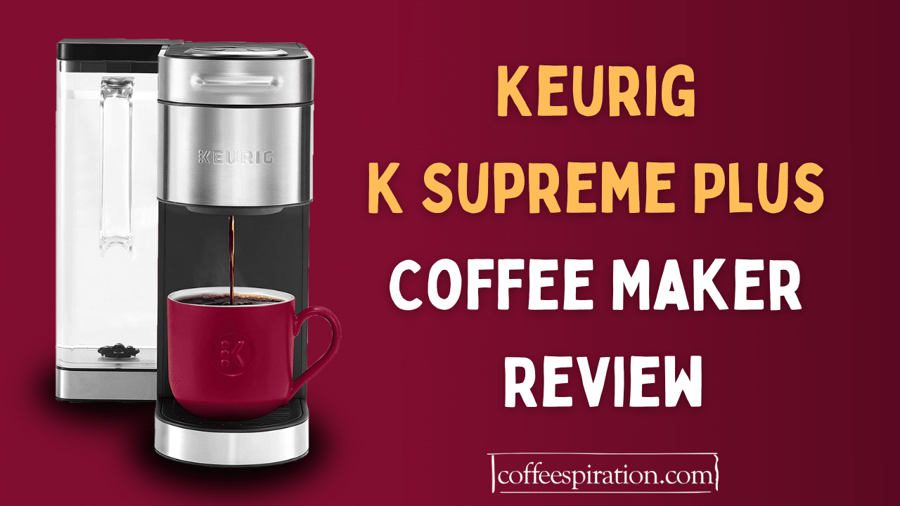 Keurig K Supreme Plus Coffee Maker Review