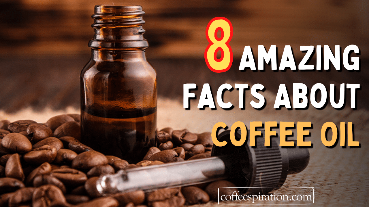 8 Amazing Facts About Coffee Oil