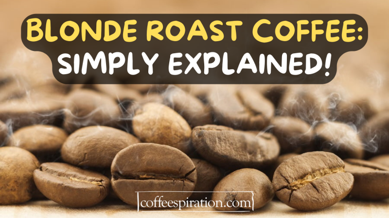 Blonde Roast Coffee Simply Explained!